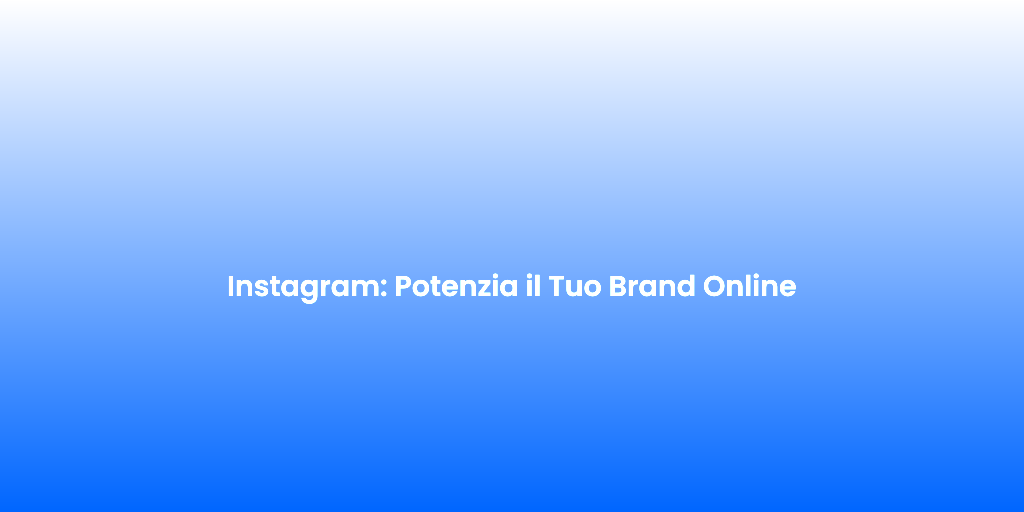 Instagram Potenzia il Tuo Brand Online