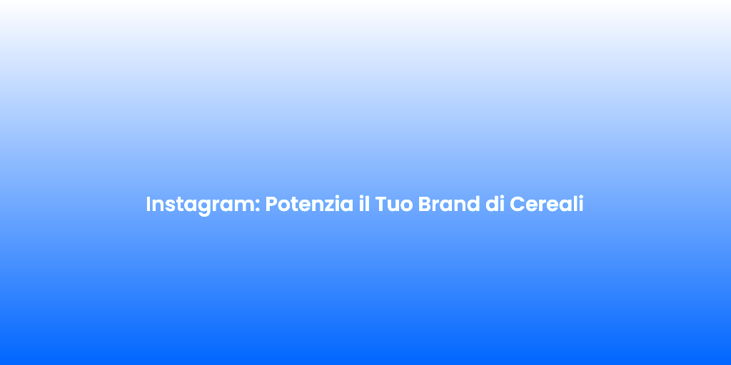 Instagram Potenzia il Tuo Brand di Cereali