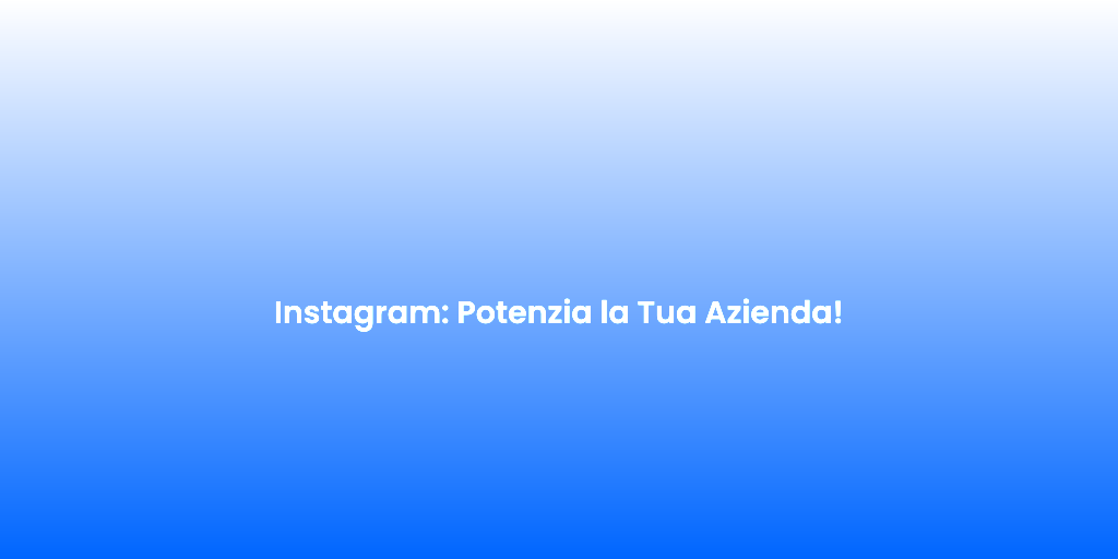Instagram Potenzia la Tua Azienda 1