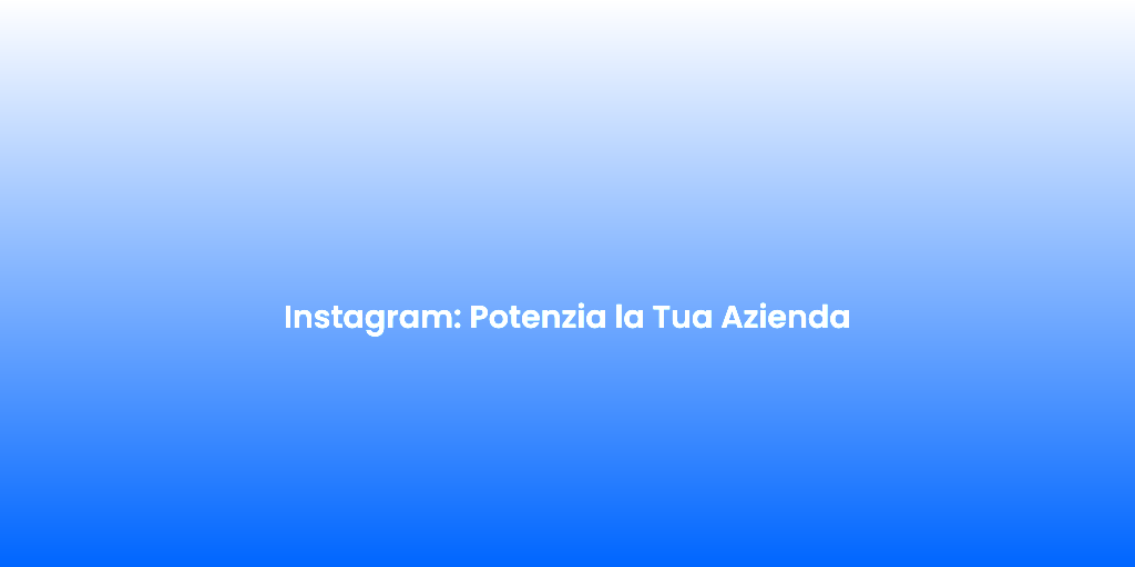 Instagram Potenzia la Tua Azienda