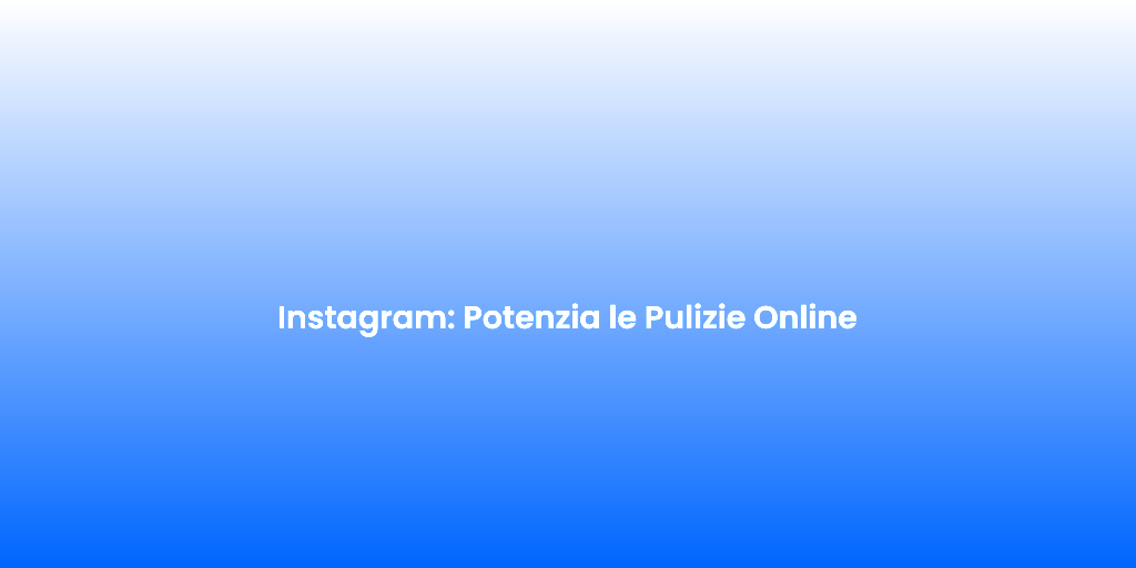 Instagram Potenzia le Pulizie Online