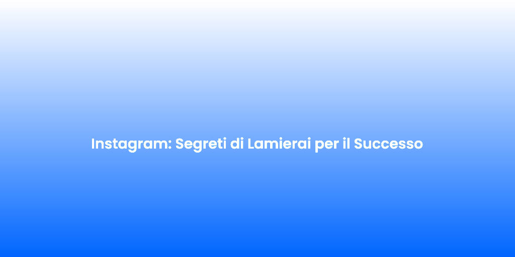 Instagram Segreti di Lamierai per il Successo