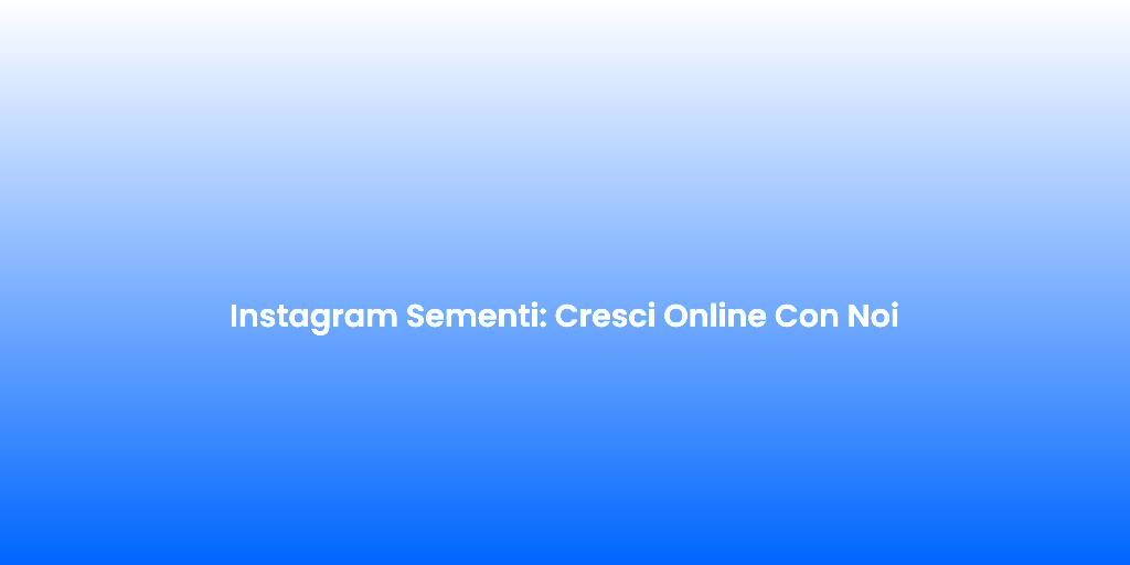 Instagram Sementi Cresci Online Con Noi