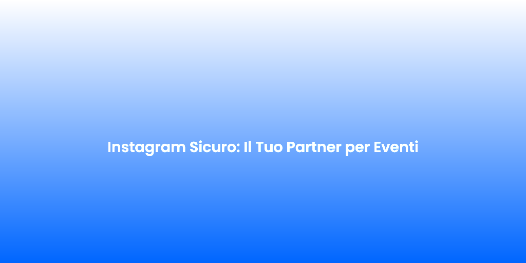 Instagram Sicuro Il Tuo Partner per Eventi