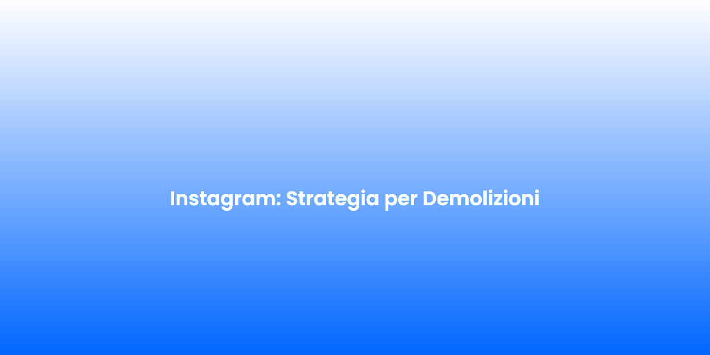 Instagram Strategia per Demolizioni 1