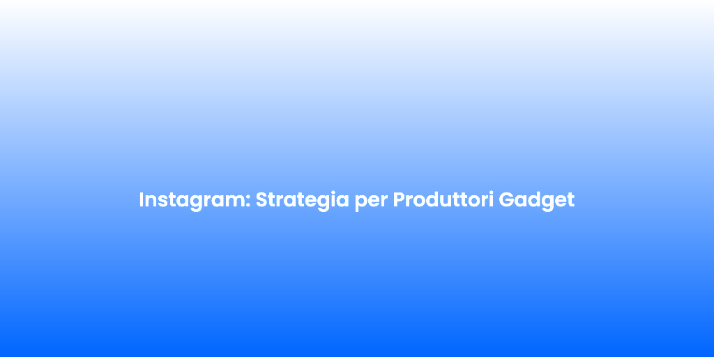 Instagram Strategia per Produttori Gadget 2