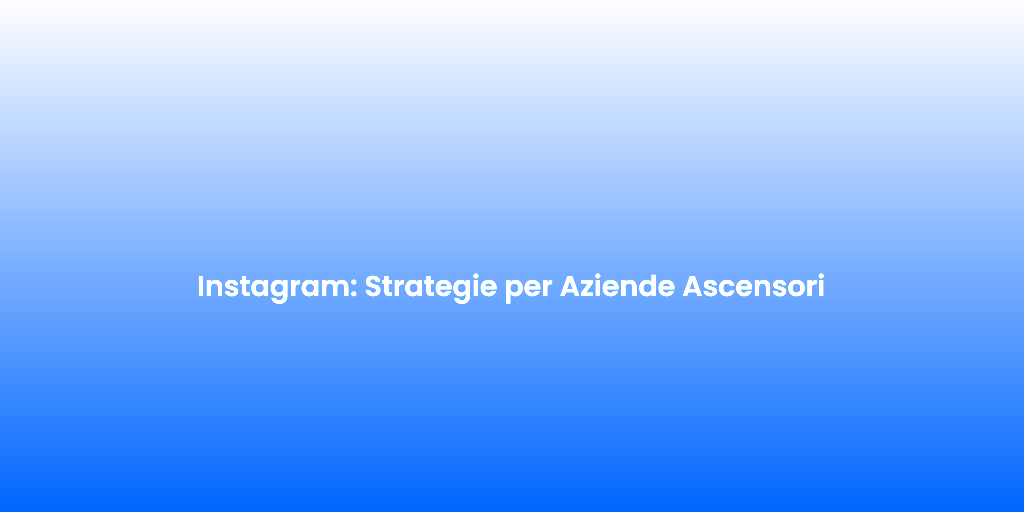 Instagram Strategie per Aziende Ascensori 1