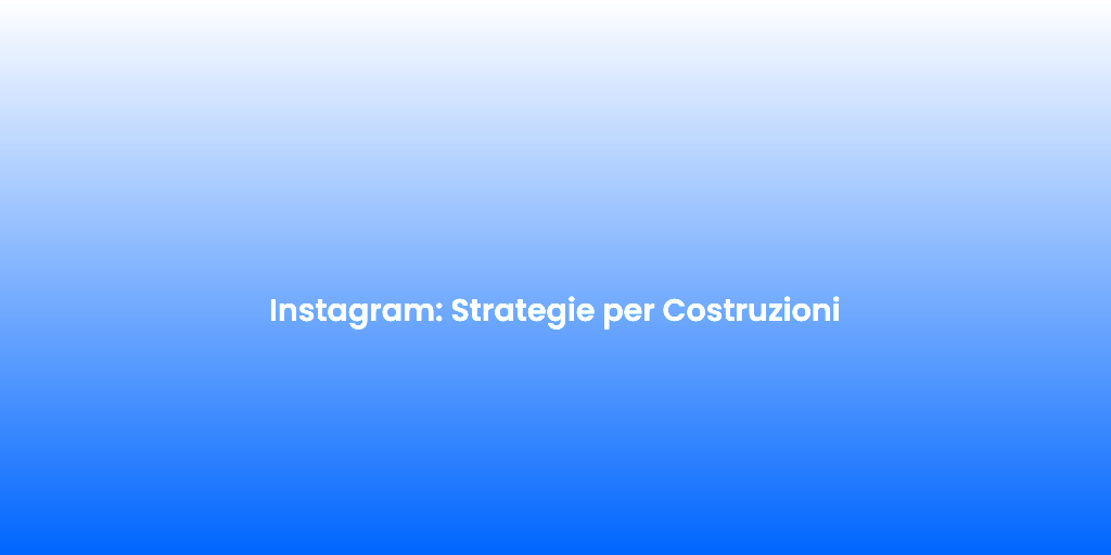 Instagram Strategie per Costruzioni 1