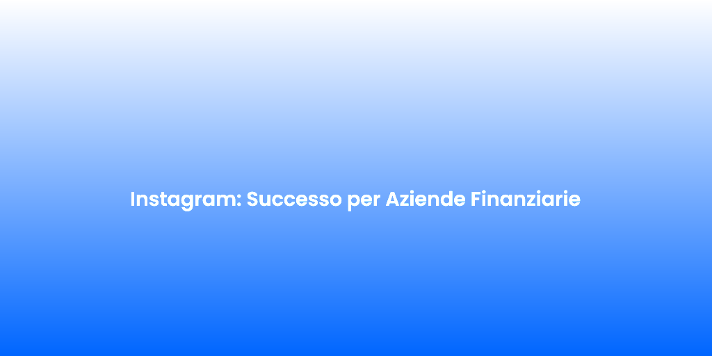 Instagram Successo per Aziende Finanziarie