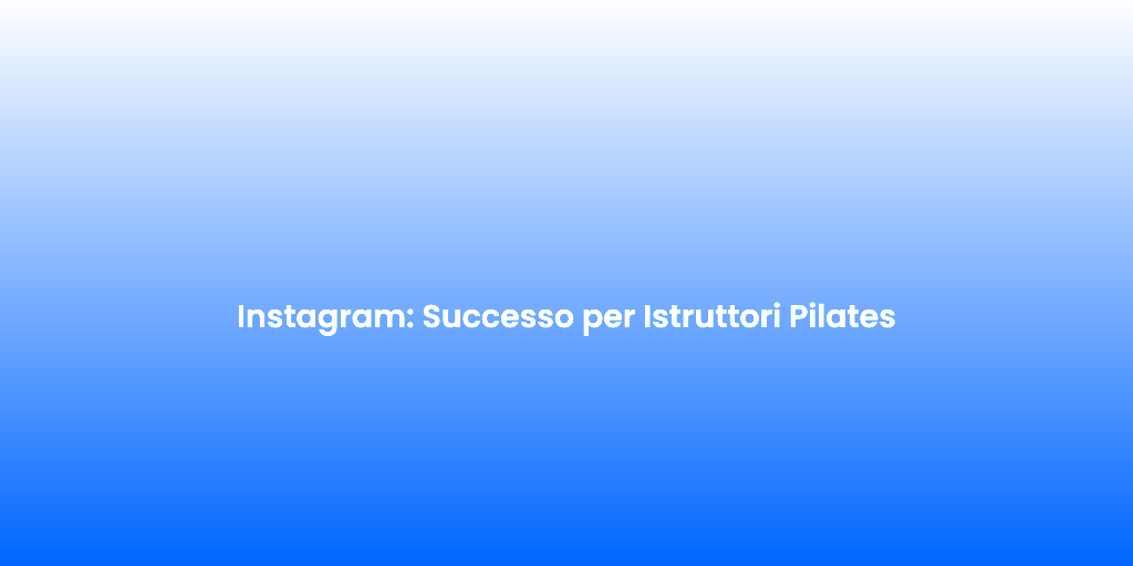 Instagram Successo per Istruttori Pilates