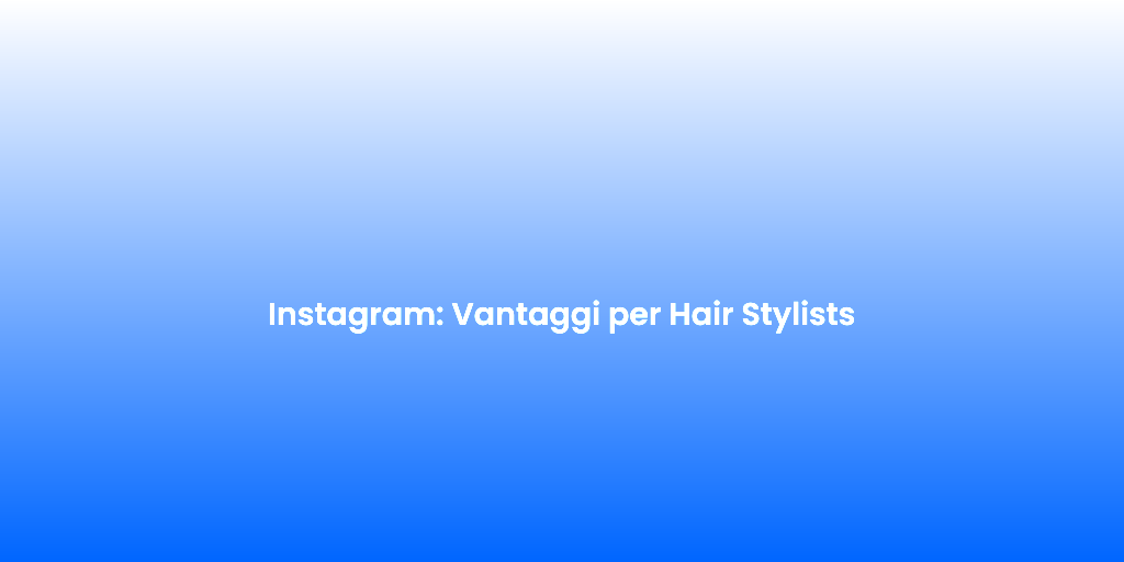 Instagram Vantaggi per Hair Stylists