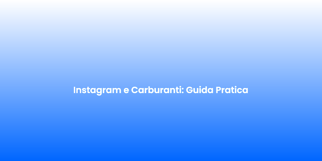Instagram e Carburanti Guida Pratica