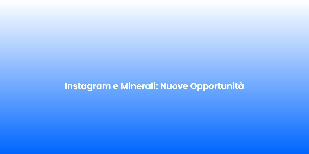 Instagram e Minerali Nuove Opportunita