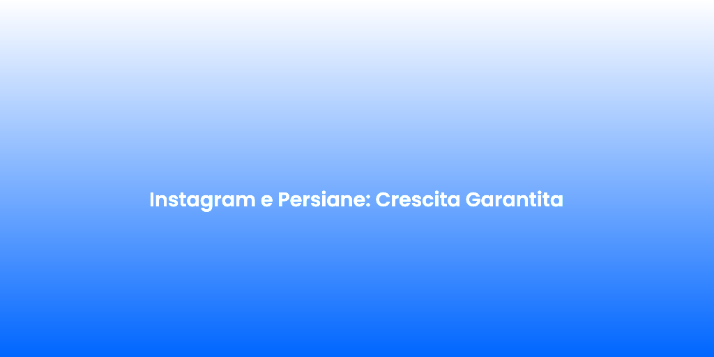 Instagram e Persiane Crescita Garantita 1