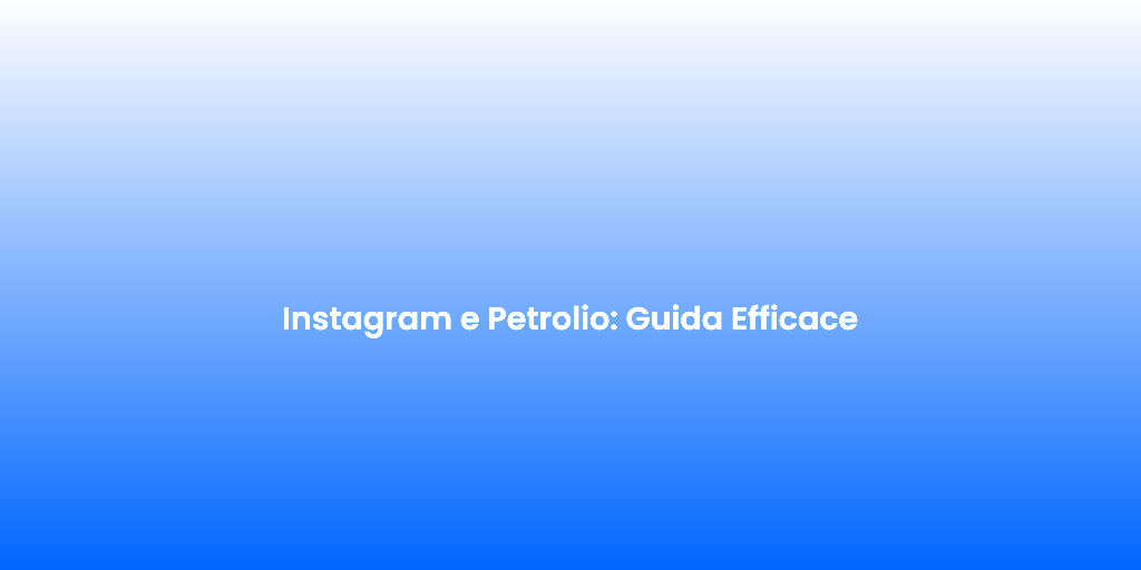 Instagram e Petrolio Guida Efficace