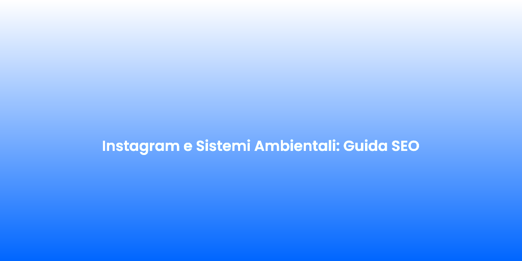 Instagram e Sistemi Ambientali Guida SEO