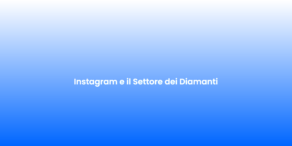 Instagram e il Settore dei Diamanti