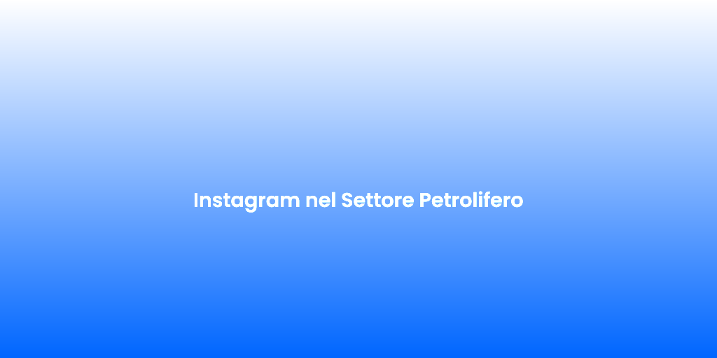 Instagram nel Settore Petrolifero