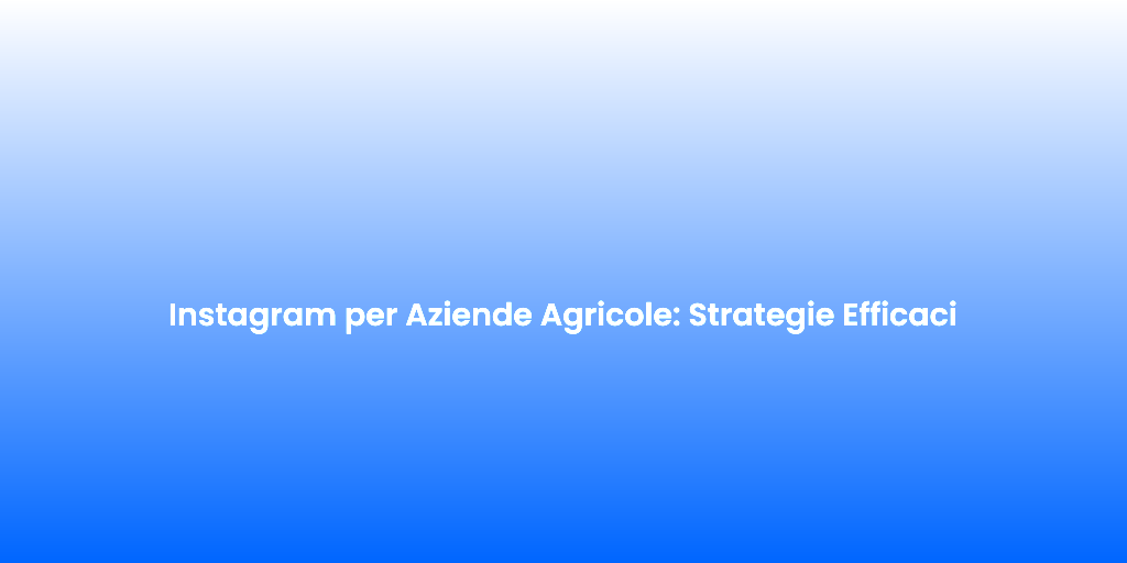 Instagram per Aziende Agricole Strategie Efficaci 2