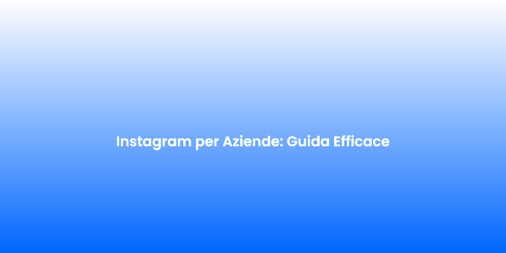 Instagram per Aziende Guida Efficace