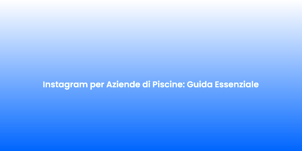Instagram per Aziende di Piscine Guida Essenziale