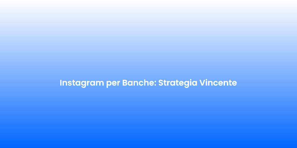 Instagram per Banche Strategia Vincente