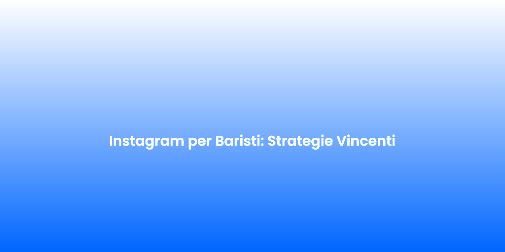 Instagram per Baristi Strategie Vincenti