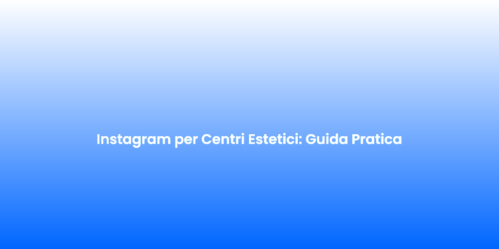 Instagram per Centri Estetici Guida Pratica