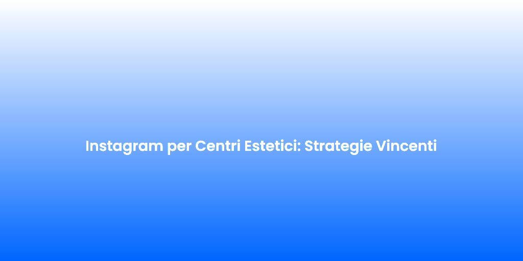 Instagram per Centri Estetici Strategie Vincenti