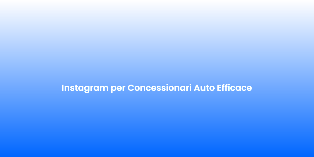 Instagram per Concessionari Auto Efficace