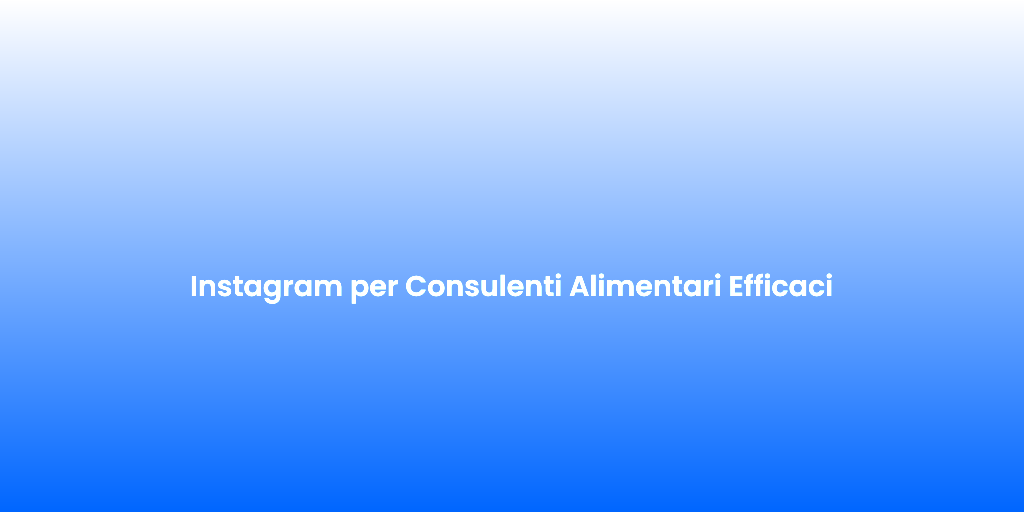 Instagram per Consulenti Alimentari Efficaci 1