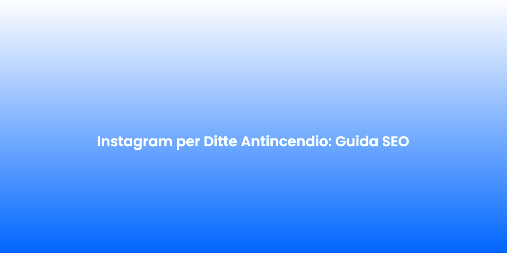 Instagram per Ditte Antincendio Guida SEO