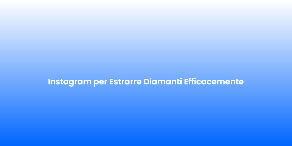 Instagram per Estrarre Diamanti Efficacemente