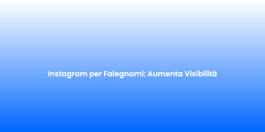 Instagram per Falegnami Aumenta Visibilita 1