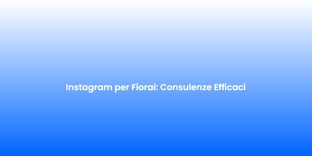 Instagram per Fiorai Consulenze Efficaci