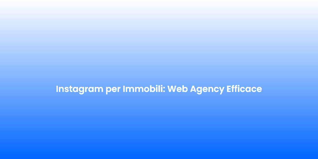 Instagram per Immobili Web Agency Efficace