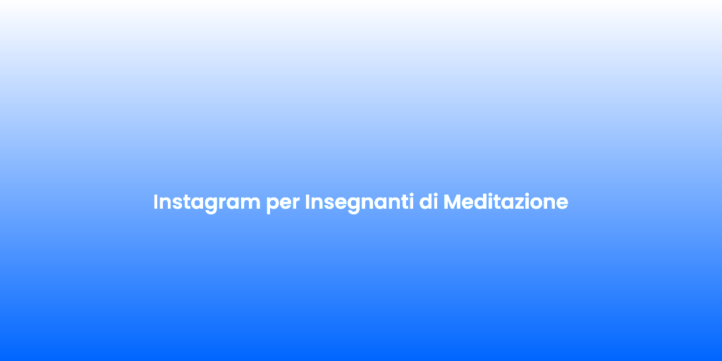 Instagram per Insegnanti di Meditazione
