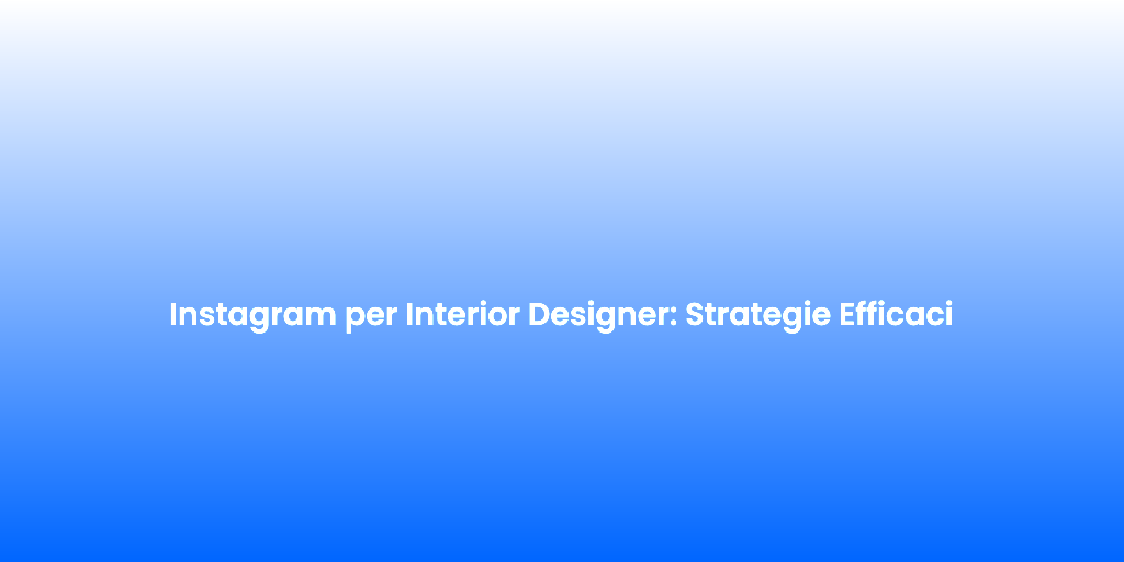 Instagram per Interior Designer Strategie Efficaci 1