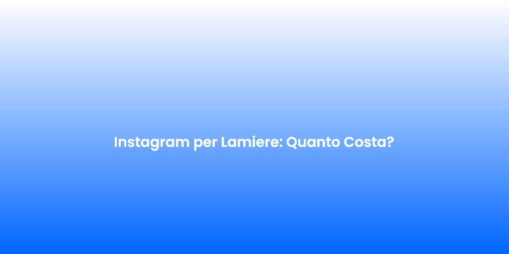 Instagram per Lamiere Quanto Costa