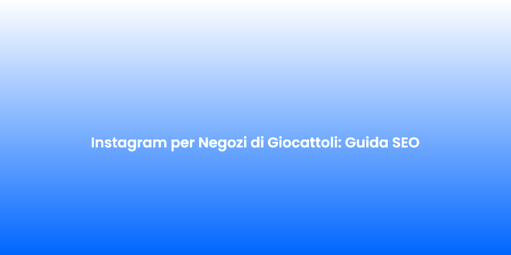 Instagram per Negozi di Giocattoli Guida SEO 1