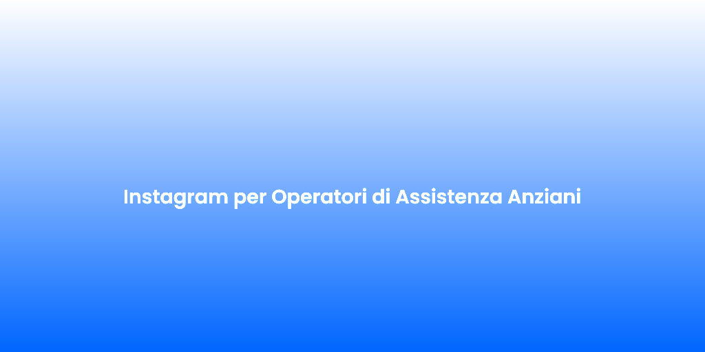 Instagram per Operatori di Assistenza Anziani 3