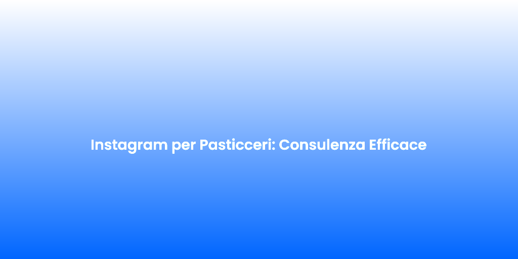 Instagram per Pasticceri Consulenza Efficace