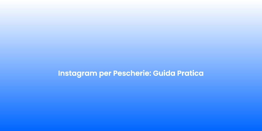 Instagram per Pescherie Guida Pratica