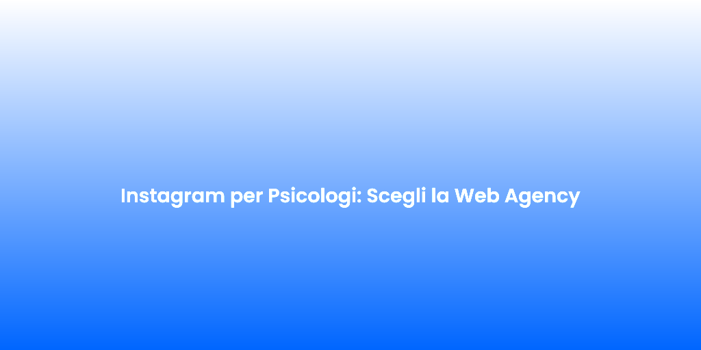 Instagram per Psicologi Scegli la Web Agency