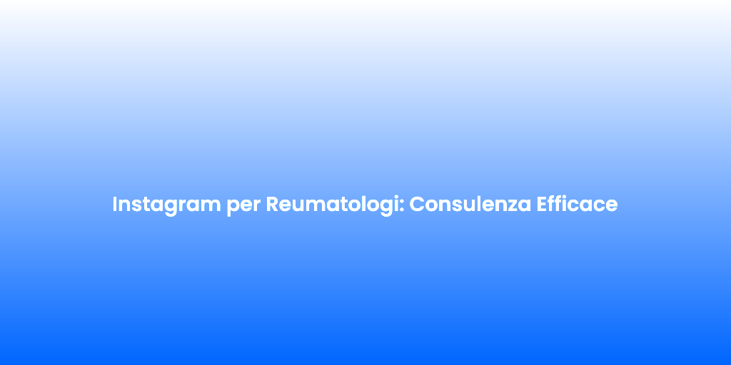 Instagram per Reumatologi Consulenza Efficace 1