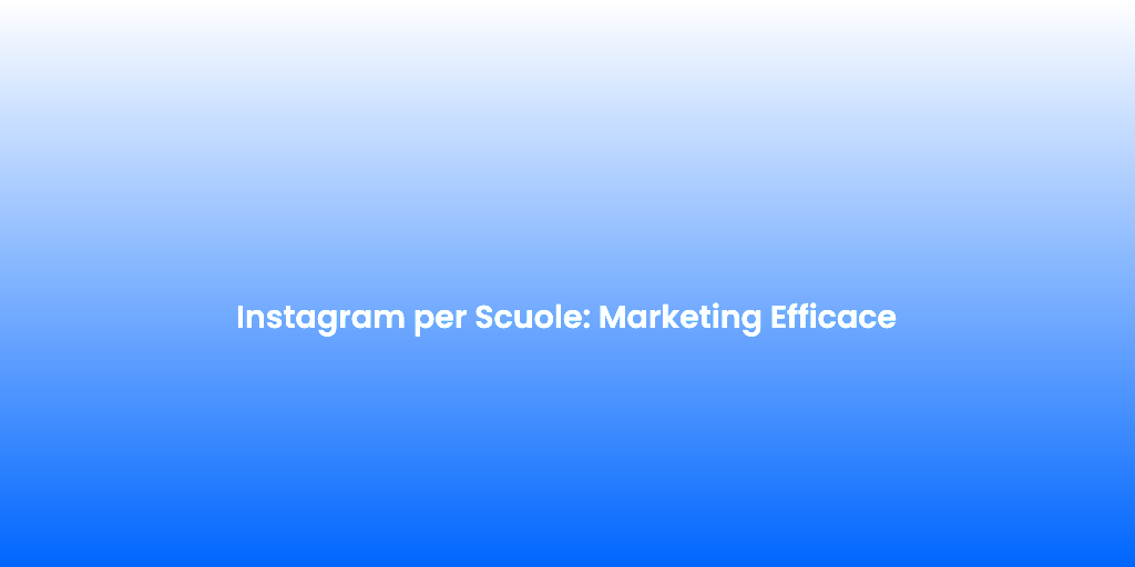 Instagram per Scuole Marketing Efficace