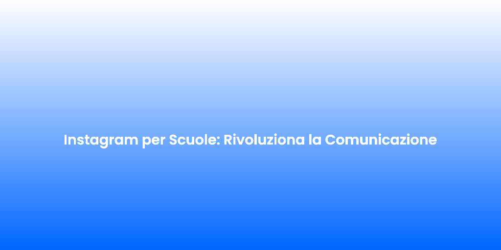 Instagram per Scuole Rivoluziona la Comunicazione