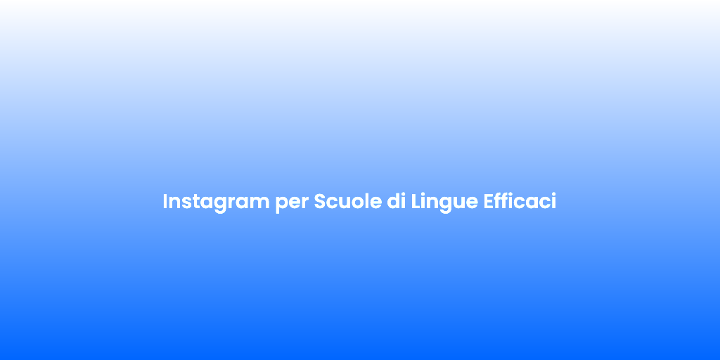Instagram per Scuole di Lingue Efficaci