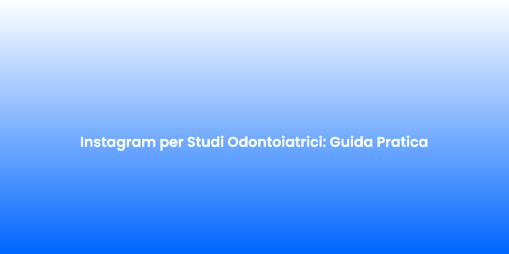 Instagram per Studi Odontoiatrici Guida Pratica 1