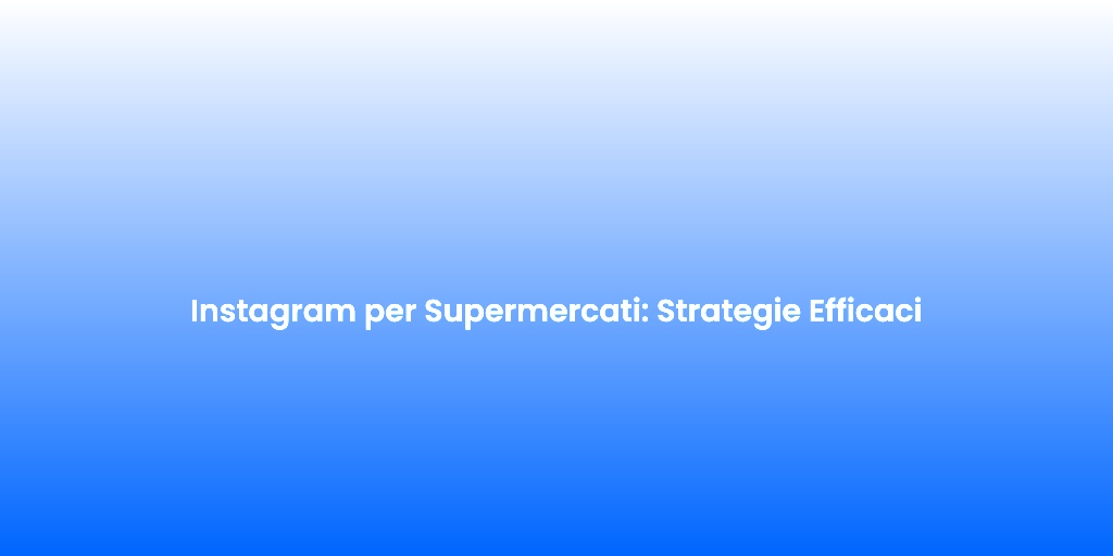 Instagram per Supermercati Strategie Efficaci 1